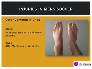 Other Common Injuries
Ankle
5x higher risk with old ankle
injuries
Knee
ACL, Meniscus, Ligaments
INJURIES IN MENS SOCCER
 