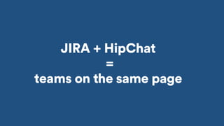 JIRA + HipChat
=
teams on the same page