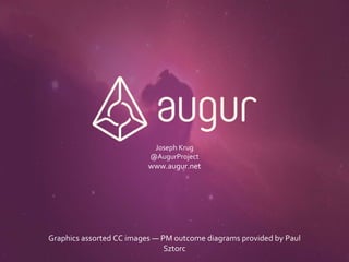 Joseph Krug
@AugurProject
www.augur.net
Graphics assorted CC images — PM outcome diagrams provided by Paul
Sztorc
 