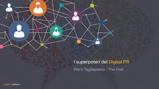 Augure - aPRitivo
I superpoteri del Digital PR
Piero Tagliapietra - The Fool
Augure - aPRitivo
 