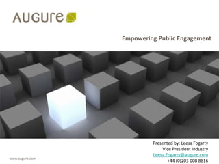 Empowering Public Engagement




                          Presented by: Leesa Fogarty
                               Vice President Industry
                          Leesa.Fogarty@augure.com
www.augure.com
                                 +44 (0)203 008 8816
 
