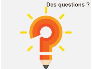 Des questions ?
 