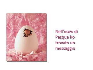 Nell’uovo di
Pasqua ho
trovato un
messaggio
 