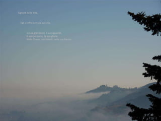 Signore della Vita,  Egli ci offre tutta la sua vita, la sua grandezza, il suo sguardo,  il suo perdono,  la sua gloria.  Nella Chiesa, nei fratelli, nella sua Parola.  