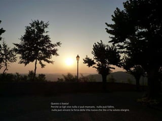 Questo ci basta!  Perché se Egli vive nulla ci può mancare,  nulla può fallire, nulla può vincere la forza della Vita nuova che Dio ci ha voluto elargire. 