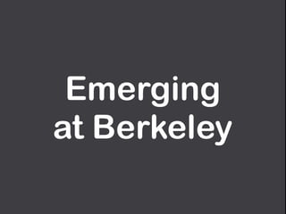 Emerging 
at Berkeley
 