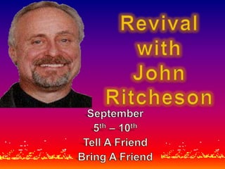 Revival with John Ritcheson September  5th – 10th Tell A Friend Bring A Friend 