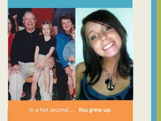 In a hot second…..  You grew up.