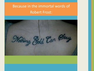 Because in the immortal words ofRobert Frost: