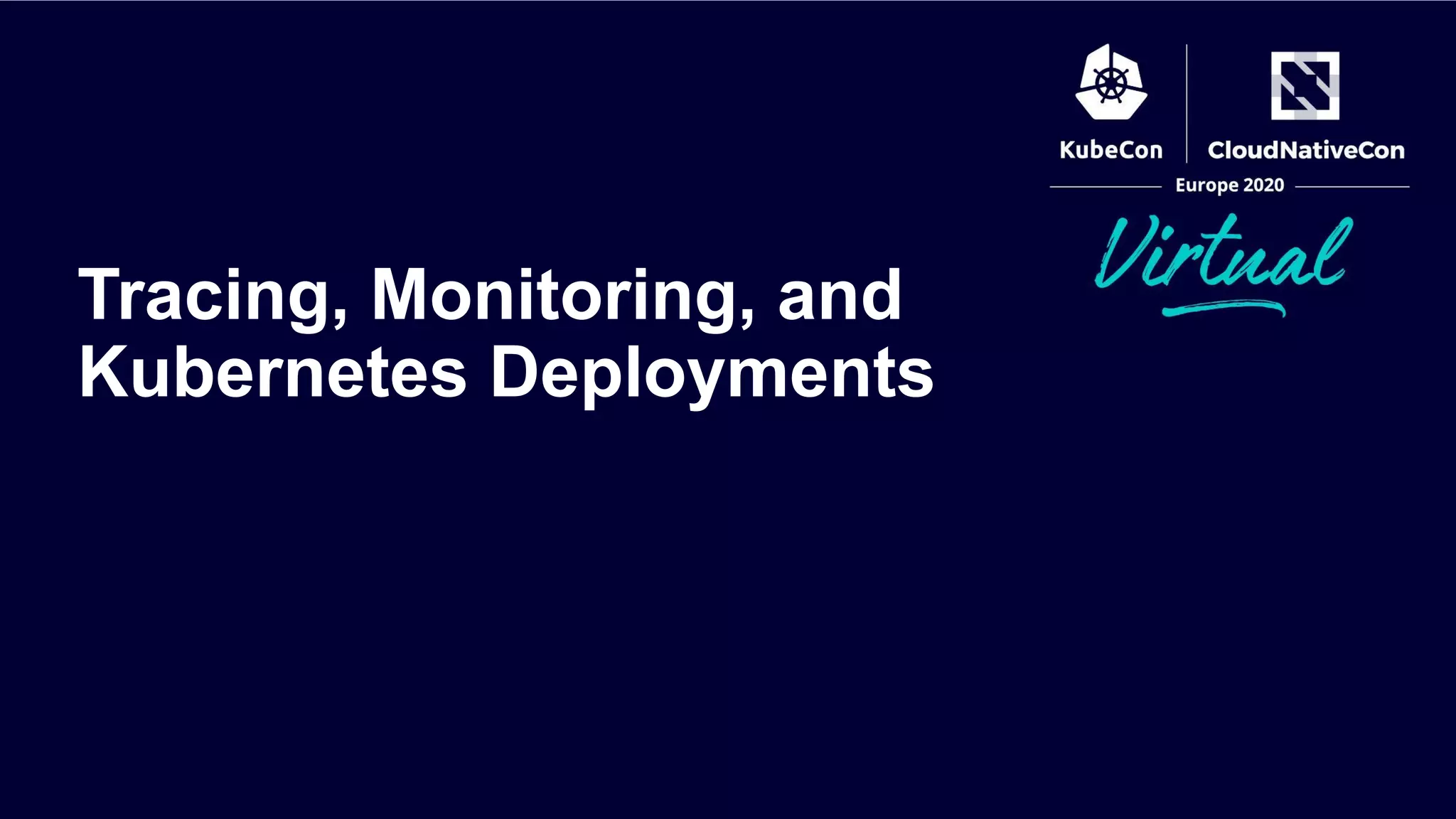 Tracing, Monitoring, and
Kubernetes Deployments
 