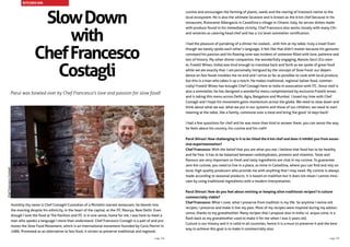 SlowDown
with
ChefFrancesco
Costagli
Parul was bowled over by Chef Francesco’s love and passion for slow food!
Humility thy name is Chef Costagli! Custodian of a Michelin starred restaurant, he blends into
the evening despite his ethnicity, in the heart of the capital, at the ITC Maurya, New Delhi. Even
though I love the food at The Pavilion and ITC is in one sense, home for me, I was here to meet a
man who speaks a language I more than understand. Chef Francesco Costagli is a part of and pro-
motes the Slow Food Movement, which is an international movement founded by Carlo Petrini in
1986. Promoted as an alternative to fast food, it strives to preserve traditional and regional
cuisine and encourages the farming of plants, seeds and the rearing of livestock native to the
local ecosystem. He is also the ultimate locavore and is known as the 0 km chef because in his
restaurant, Ristorante Albergacio in Castellina a village in Chianti, Italy, he serves dishes made
with produce found in his immediate vicinity. Chef Francesco also works closely with many Chi-
anti wineries as catering head chef and has a 1st level sommelier certification.
I had the pleasure of partaking of a dinner he cooked... with him at my table; truly a treat! Even
though we barely spoke each other’s language, it felt like that didn’t matter because his gestures
conveyed his passion and his flowing tone was evident of someone filled with love, patience and
lots of history. My other dinner companion, the wonderfully engaging, Alessio Secci (Co-own-
er, Fratelli Wines, India) was kind enough to translate back and forth as we spoke of great food
while we ate exactly that. I am personally intrigued by the concept of Slow Food; our depen-
dence on fast foods troubles me no end and I strive as far as possible to cook with local produce,
but this is a man who takes it up a notch. He makes traditional, regional Italian food, commer-
cially! Fratelli Wines has brought Chef Costagli here to India in association with ITC. Since chef is
also a sommelier, he has designed a wonderful menu complimented by exclusive Fratelli wines
and is taking this menu across Delhi, Agra, Bangalore and Mumbai. I loved my time with Chef
Costagli and I hope his movement gains momentum across the globe. We need to slow down and
think about what we eat, what we put in our systems and those of our children; we need to start
meeting at the table, like a family, commune over a meal and bring the good ‘ol days back!
I had a few questions for chef and he was more than kind to answer them, you can sense the way
he feels about his country, his cuisine and his craft!
Parul Shirazi: How challenging is it to be titled the 0 km chef and does it Inhibit you from exces-
sive experimentation?
Chef Francesco: With the belief that you are what you eat, I believe that food has to be healthy
and fat free. It has to be balanced between carbohydrates, proteins and vitamins. Taste and
flavours are very important so fresh and tasty ingredients are vital in my cuisine. To guarantee
zero Km cuisine, you need to live in a place, as mine in Castellina, where you can find and rely on
local, high quality producers who provide me with anything that I may need. My cuisine is always
made according to seasonal products. It is based on tradition but it does not mean I cannot inno-
vate by using traditional ingredients with a modern interpretation.
Parul Shirazi: How do you feel about reviving or keeping alive traditional recipes? Is culture
commercially viable?
Chef Francesco: What I cook, what I preserve from tradition is my life. So anytime I revive old
recipes, I preserve and make it live my past. Most of my recipes were inspired during my adoles-
cence, thanks to my grandmother. Many recipes that I propose also in India i.e. acqua cotta, is a
flash back as my grandmother used to make it for me when I was 5 years old.
Culture is our history and it is valid in all countries, hence it is a must to preserve it and the best
way to achieve this goal is to make it commercially also.
KITCHEN KIN
ChefFrancescoCostagli
page 25page 24
 