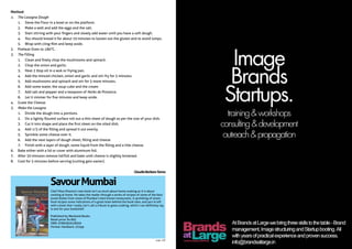 Method:
1.	 The Lasagna Dough
1.	 Sieve the Flour in a bowl or on the platform.
2.	 Make a well and add the eggs and the salt.
3.	 Start stirring with your fingers and slowly add water until you have a soft dough.
4.	 You should knead it for about 10 minutes to loosen out the gluten and to avoid lumps.
5.	 Wrap with cling-film and keep aside.
2.	 Preheat Oven to 180°C.
3.	 The Filling
1.	 Clean and finely chop the mushrooms and spinach.
2.	 Chop the onion and garlic.
3.	 Heat 2 tbsp oil in a wok or frying pan.
4.	 Add the minced chicken, onion and garlic and stir-fry for 5 minutes.
5.	 Add mushrooms and spinach and stir for 5 more minutes.
6.	 Add some water, the soup cube and the cream
7.	 Add salt and pepper and a teaspoon of Herbs de Provence.
8.	 Let it simmer for five minutes and keep aside.
4.	 Grate the Cheese.
5.	 Make the Lasagna
1.	 Divide the dough into 4 portions.
2.	 On a lightly floured surface roll out a thin sheet of dough as per the size of your dish.
3.	 Cut it into shape and place the first sheet on the oiled dish.
4.	 Add 1/3 of the filling and spread it out evenly.
5.	 Sprinkle some cheese over it.
6.	 Add the next layers of dough sheet, filling and cheese
7.	 Finish with a layer of dough, some liquid from the filling and a litle cheese.
6.	 Bake either with a lid or cover with aluminum foil.
7.	 After 30 minutes remove lid/foil and bake until cheese is slightly browned.
8.	 Cool for 5 minutes before serving (cutting gets easier).
ClaudiaBarbaraTanna
SavourMumbai
Chef Vikas Khanna’s new book isn’t as much about home cooking as it is about
cooking at home. He takes the reader through a series of recipes of some of the best
loved dishes from some of Mumbai’s best known restaurants. A sprinkling of street
food recipes some indications of a great team behind the book later, and you’re left
with a book that I really can’t call a tribute to great cooking, which I can definitely say
is one for your bookshelf.
Published by Westland Books.
Retail price: Rs 895
ISBN: 9789382618959
Format: Hardback, 332pp
page 40
 