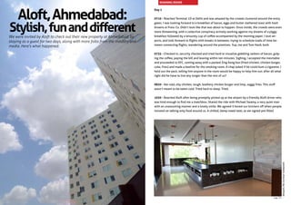Day 1
0710 - Reached Terminal 1D at Delhi and was amazed by the crowds clustered around the entry
gates. I was looking forward to a breakfast of bacon, eggs and butter slathered toast with hash
browns at Fresc Co. Didn’t look like that was about to happen. Once inside, the crowds were even
more threatening, with a collective conspiracy actively working against my dreams of a piggy
breakfast followed by a leisurely cup of coffee accompanied by the morning paper. I love air-
ports, and look forward to flights with breaks in between, trying to schedule loads of time be-
tween connecting flights, wandering around the premises. Yup, me and Tom Hank, both.
0735 - Checked in, security checked and tried hard to visualize gobbling rashers of bacon, gulp-
ing the coffee, paying the bill and leaving within ten minutes. Sighing, I accepted the inevitable
and proceeded to KFC, coming away with a packed Zing Kong box (fried chicken, chicken burger,
coke, fries) and made a beeline for the smoking room. A chap asked if he could bum a cigarette. I
held out the pack, telling him anyone in the room would be happy to help him out; after all what
right did he have to live any longer than the rest of us?
0830 - Ate cold, oily chicken, tough, leathery chicken burger and limp, soggy fries. This stuff
wasn’t meant to be eaten cold. Tried hard to sleep. Tried.
1030 - Reached Aloft after being promptly picked up at the airport by a friendly Aloft driver who
was kind enough to find me a matchbox. Shared the ride with Michael Swamy, a very quiet man
with an unassuming manner and a lovely smile. We agreed it bored our knickers off when people
insisted on talking only food around us. A chilled, damp towel later, as we signed pre-filled
Aloft,Ahmedabad:
Stylish,funanddifferentWe were invited by Aloft to check out their new property at Ahmedabad, by
staying as a guest for two days, along with more folks from the industry and
media. Here’s what happened.
dot.yum,the24hourrestaurant.
ROAMING ROVER
page 51
 