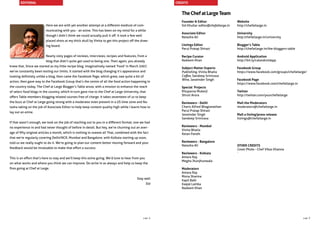 TheChefatLargeTeam
Founder & Editor
Sid Khullar editor@chefatlarge.in
Associate Editor
Natasha Ali
Listings Editor
Parul Pratap Shirazi
Recipe Curator
Nadeem Khan
Subject Matter Experts
Publishing, Vinita Bhatia
Coffee, Sandeep Srinivasa
Wine, Jaswinder Singh
Special Projects
Rituparna Mukerji
Shruti Arora
Reviewers - Delhi
Charis Alfred Bhagianathan
Parul Pratap Shirazi
Jaswinder Singh
Sandeep Srinivasa
Reviewers - Mumbai
Vinita Bhatia
Ketan Pandit
Reviewers - Bangalore
Natasha Ali
Reviewers - Kolkata
Antara Ray
Megha Jhunjhunwala
Moderators
Antara Ray
Mona Sharma
Kapil Bahl
Kaajal Lamba
Nadeem Khan
Website
http://chefatlarge.in
University
http:/chefatlarge.in/university
Blogger’s Table
http://chefatlarge.in/the-bloggers-table
Android Application
http://bit.ly/calandroidapp
Facebook Group
https://www.facebook.com/groups/chefatlarge/
Facebook Page
https://www.facebook.com/chefatlarge.in
Twitter
http://twitter.com/yourchefatlarge
Mail the Moderators
moderators@chefatlarge.in
Mail a listing/press release
listings@chefatlarge.in
OTHER CREDITS
Cover Photo - Chef Vikas Khanna
`
Here we are with yet another attempt at a different medium of com-
municating with you - an ezine. This has been on my mind for a while
though I didn’t think we could actually pull it off. It took a few well
placed shots at my thick skull by Vinita to get this project off the draw-
ing board.
Nearly sixty pages of reviews, interviews, recipes and features, from a
blog that didn’t quite get used to being one. Then again, you already
knew that. Since we started as my little recipe blog, imaginatively named ‘Food’ in March 2007,
we’ve constantly been testing our limits. It started with the blog changing it’s appearance and
looking definitely unlike a blog, then came the Facebook Page, which grew, saw quite a bit of
action, then gave way to the Facebook Group that’s the centre of all the food action happening in
the country today. The Chef at Large Blogger’s Table arose, with a mission to enhance the reach
of select food blogs in the country, which in turn gave rise to the Chef at Large University, that
offers Table members blogging related courses free of charge. It takes seventeen of us to keep
the buzz at Chef at Large going strong with a moderator even present in a US time zone and Na-
tasha taking on the job of Associate Editor to help keep content quality high while I learnt how to
lay out an ezine.
If that wasn’t enough, we took on the job of reaching out to you in a different format; one we had
no experience in and had never thought of before in detail. But hey, we’re churning out an aver-
age of fifty original articles a month, which is nothing to sneeze at! That, combined with the fact
that we’re regularly covering Delhi/NCR, Mumbai and Bangalore, with Kolkata starting up soon,
told us we really ought to do it. We’re going to plan our content better moving forward and your
feedback would be invaluable to make that effort a success.
This is an effort that’s here to stay and we’ll keep this ezine going. We’d love to hear from you
on what works and where you think we can improve. Do write in as always and help us keep the
fires going at Chef at Large.
				 Stay well
Sid
CREDITSEDITORIAL
page 4 page 5
 