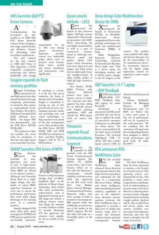 20 August 2016 www.varindia.com
ON THE RAMP
Seagate expands its flash
memory portfolio RDP launches 14.1”Laptop
– RDPThinBook
AXIS launches Q60 PTZ
Dome Cameras
Xerox brings Color Multifunction
Device for SMBs
SHARP launches CR4 Series of MFPs RSA announces RSA
NetWitness Suite
Xerox has
announced the
launch of DocuCentre
SC2020, an affordable,
feature-rich device,
equippedwithXeroxcolor
printing technologies for
small and medium-sized
businesses (SMBs) in
India.
Balaji Rajagopalan,
Executive Director,
Technology, Channels
& International Business,
Xerox India, said, “This
is a device meant for
developing markets and
it will be a game- changer
in the A3 category in the
RDPhasintroduced
affordable 14.1”
RDP ThinBook ultra-
slim laptop for under
Rs.10,000.
Developed in
association with Microsoft
and Intel, the new device
aims to address the needs
of entry-level consumers
looking for an affordable
yet robust device. The
device comes packed with
the Intel Atom x5-Z8300
Processor. The on-board
High-Speed USB 3.0
allows 10X data transfer
speeds vis-a-vis USB 2.0
Seagate Technology
has announced two
new flash innovations that
extendthelimitsofstorage
computing performance
in enterprise data centers
to unprecedented levels.
This include a 60 terabyte
(TB) Serial Attached SCSI
(SAS) solid-state drive
(SSD) – the largest SSD
ever demonstrated – and
the 8TB Nytro XP7200
NVMe SSD.
“The explosion of data
can translate into more
value for enterprises, if
they have the right means
to accommodate that data.
If anything is certain,
it is the fact that across
industries, the limits of
data growth are boundless.
Seagate is committed to
staying on top of this
growth and, in turn, ever-
changing customer needs,
and providing new and
varied technologies to
help customers stay ahead
of the data management
curve. New products like
the 8TB Nytro XP7200
NVMe SSD and 60TB
SAS SSD are testament to
that,” said Brett Pemble,
Seagate’s GM & VP of
SSD products.
offered on similarly-priced
laptops.
Vikram Redlapalli,
Founder & Managing
Director, RDP
Workstations, said, “At
RDP, we believe that
a lower price point at
the cost of performance
will not be accepted by
the end-consumers. We
are confident that the
consumers will appreciate
theoverallpackagethathas
been designed to deliver
sturdy performance and
good looks all under
Rs.9,999.”
Ax i s
Communications has
introduced six new
models to its AXIS Q60
PTZ Dome Network
Camera Series, bringing a
new range of performance
and efficiency features
for demanding video
surveillance applications.
The new cameras
are the first cameras
in AXIS Q60 Series to
offer Zipstream, a H.264
compatible compression
technology that reduces
bandwidth and storage
requirements by up
to 50% even during
camera movements.
Zipstream provides
control over bandwidth
peaks, allows users to
preserve more forensic
detail where needed
and lowers installation
and maintenance costs
significantly.
country. The product
comes packed with high-
end features that give you
all the functionality of
A3 multifunction device.
Its automation features
and the digital image
registration control are
expected to create a major
impact.”
Sharp Business
Systems has
launched its next-
generation new series
of mid- to high-volume
colour document systems.
These MFPs are offered
in two distinct variants –
Advanced and Essentials
Series. Built on a single-
engine design, this new
family of colour MFPs
empowers businesses of
every size to choose the
performance and features
they need, while taking
advantage of the learning
curve of a common
interface.
Smartly designed CR4
series offers print speed
varyingfrom30PPMto60
PPM and are packed with
user-friendly innovative
RSA has unveiled
the RSA
NetWitness Suite,
advanced threat detection
and response solution that
helps security teams detect
and understand the full
scope of a compromise
like never before. Adding
new threat intelligence,
behaviouralandautomated
analytics capabilities to
one of the industry’s
most advanced security
analytics solutions, the
RSA NetWitness Suite is
engineered to provide a
deep level of insight that
security teams need to
contain and ultimately
eradicate threats and limit
consequential business
features to help businesses
manage their workflow
seamlessly. Built on the
platform of Sharp’s latest
technology, these models
offer many productivity
enhancements, such as
high-speed scanning up to
200 images per minute, a
walk-up motion sensor
that brings the machine
to ready condition within
10 seconds. Businesses
will also appreciate the
common toner supplies
for all ten models in this
series.
impacts.
The RSA NetWitness
Suite has been optimized
to monitor a far broader
set of attack vectors while
capturing activity over
long periods of time. This
promotes a much more
comprehensive and deeper
level of understanding so
securityteamscanbemore
effective in shutting down
an entire attack campaign
insteadofmerelyresolving
a single incident. Analysts
will be able to drill down
and record, replay, and
connect incidents over
time and across endpoints,
networks, and into the
cloud to decipher the full
scope of an attack.
Epson unveils
InkTank – L655
Epson has
announced the
launch of their first-ever
duplex InkTank printer
–EpsonL655.Thisisanall-
in-one printer with ADF,
Wi-Fi, networking, fax
and duplex functionalities
as well as a suite of
connectivity features,
aimed at achieving cost-
effective speed and
quality. Epson L655
prints colour documents
with razor sharp text and
images, and black prints
that are additionally water
and smudge-resistant. It
offers reliable quality of
4,800 dpi high- resolution
output.
Siva Kumar, DGM,
InkJet Printers, said,
“Epson’s InkTank
printers have been a
runway success in India.
The corporate and office
segment has been asking
for an InkTank printer
with Duplex printing
capabilities, ADF and
in-built fax. With Epson
L655, we answer this
need."
Panasonic
expandsVisual
Communications
Segment
Panasonic has
expanded its B2B
portfolio with the HD
Visual Communications
Systems segment. The
HDVC- VC 1000SX
comes with a raft of new
features which are in
line with the Panasonic’s
commitment towards
reliabilitywithinnovation
while also improving
on the KX series from
2015. Ajay Madan,
Senior General Manager,
CommunicationDivision,
Panasonic India, said,
“Our strategy in India is
focussed on increasing our
B2B imprint while also
solidifying our position as
one of the leaders in the
HDVC segment. We feel
that tthis will make us a
formidable player in the
market.”
 