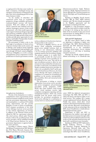 31www.varindia.com August 2016
to rapid growth of the data center market in
India. e-commerce, cloud-based services and
emergence of the Internet of Things (IoT) will
play a key role in stimulating growth for data
center business in India.
"As the number of subscribers and
transactions grows from an e-commerce
perspective, storage, availability and business
continuity/disaster recovery will become
pertinent. With IoT millions of devices
will be connected and combined with data
analytics humungous amount of data would
be generated – all of this would require data
centersupportintheformoflargestorage,high
and continuous availability and data security.
All of them will trigger growth of data centers
in India and offer great opportunity for new
players," said Sridhar Pinnapureddy, Founder
and CEO, CtrlS Datacenters.
The government of India is also in the
final stages of accreditation of cloud services
of private cloud providers in the country and
is offering a new model of cloud computing
services (including IaaS, PaaS and SaaS) to the
users through ‘GI Cloud’ coined as MeghRaj.
The focus of MeghRaj is to evolve a strategy
and implement various components to ensure
proliferation of cloud in government verticals
through private cloud players.
The aim of the cloud policy is to realize a
comprehensive vision of government private
cloud environment available for use by central
and state government departments, districts
and municipalities to accelerate ICT-enabled
service improvements and also provide
flexibility in terms of choice of technology.
DeitY proposes accreditation of the cloud
service offerings of private service providers
so that end-user departments can leverage
in addition to the National Cloud services
offered by NIC for e-governance solutions.
The cloud services, offered under National
Cloud as well as the accredited private cloud
service providers, will be published through
a GI Cloud Services Directory for use by
government departments or agencies both at
the centre and states.
According to industry experts, “Players
likeRelianceCommunications,NIC,Reliance
Jio, TCS, Wipro, Microsoft, Amazon, Sify,
ESDS, Pi and others are actively participating
in the accreditation of cloud services of private
cloud providers in the country.”
GI Cloud or MeghRaj will be a set of
discrete cloud computing environments
spread across multiple locations, built on
existing or new infrastructure, following
a set of common protocols, guidelines and
standards issued by the Government of India.
The primary purpose is to enable DeitY
to provisionally accredit the cloud service
offerings of private service providers for an
initial period of two years. This will be an
open accreditation process to allow for new
entrants into the accredited list of cloud service
providers as well as the re-accreditation of the
already accredited cloud service providers. In
order to be accredited by DeitY and be part
of the GI Cloud Services Directory, the cloud
service offerings will require certification of
compliance to a common set of standards and
guidelines on the security, interoperability,
data portability, SLAs and contractual terms
& conditions.
The government is looking at various
requirements from private service providers
like: service management and provisioning;
user/admin portal; integration; LAN/
WAN; data center facilities; cloud storage
service; virtual machines; security; legal
compliance; management reporting; and exit
management/transition. DeitY has invited
proposals from the private cloud service
providers for provisional accreditation of
cloud service offerings for a combination of
security level 0 or security level 1 or both for
Piyush Somani
Founder, MD & CEO
ESDS Software Solution
Mandar Kulkarni
Director – Cloud and Datacenter Programs,
Marketing & Operations
Microsoft India
Sridhar Pinnapureddy
Founder and CEO
CtrlS Datacenters
Kalyan Muppaneni
Founder & CEO
Pi Datacenters
Infrastructure-as-a-Service (IaaS); Platform-
as-a-Service (PaaS); Business-Continuity-as-a
-Service (BCaaS); Dev/Test-Environment-as-a
-Service (DevOps); and Virtual-Desktops-as-a
-Service.
Speaking on MeghRaj, Piyush Somani,
Founder, MD & CEO, ESDS Software
Solution, said, "We have already participated
in the MeghRaj opportunity and the
government is evaluating all the bids."
MeghRaj is a big government initiative
and all data center players in India would like
to leverage it by setting up data centers in
India. In last six months we have seen several
announcements by leading MNCs to set up
their own data centers in India.
SDN and NFV Deployment
All data center players based in India
are deploying or planning to deploy new
technologies like SDN (Software-Defined-
Network) and NFV (Network Functions
Virtualization) as it has tremendous
technology advancements vis-a-vis existing
technologies as it will help in benefiting
enterprise customers.
Netmagic has already adopted software-
defined networking in its Chandivalli data
center. ESDS has deployed new-generation
technologies like SDN, SDS and NFV to
reduce the latency and improve agility of our
cloud services. The company has a unique
concept implemented between Mumbai and
Nashik data centers, which allow virtual
machinestofloatbetweenboththedatacenters
in near real time. Microsoft's cloud platform
is built using state-of-the-art technologies like
SDN, Azure CloudSwitch, to build software-
defined hyperscale data centers.
Deployment of SDN and NFV in
Pi Datacenters has enabled a more agile and
less failure prone environment through a fully
closed loop software-defined architecture that
works on rule and policy-based processes and
heals itself to perfection in any eventuality.
Speaking on SDN and NFV deployment,
Mandar Kulkarni, Director – Cloud
and Datacenter Programs, Marketing &
Operations, Microsoft India, said, "Our
cloud platform is built using state-of-the-art
technologies like SDN, Azure CloudSwitch,
 