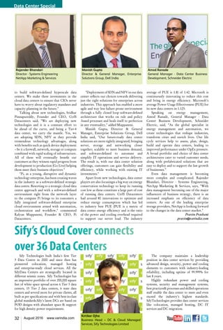 32 August 2016 www.varindia.com
Manish Gupta
Director & General Manager, Enterprise
Solutions Group, Dell India
Amod Ranade
General Manager - Data Center Business
Development, Schneider Electric
Rajender Bhandari
Director - Systems Engineering
NetApp Marketing & Services
to build software-defined hyperscale data
centers. We make these investments in the
cloud data centers to ensure that CIOs never
have to worry about regulatory mandates and
capacity planning in the future."
Talking about new technologies, Sridhar
Pinnapureddy, Founder and CEO, CtrlS
Datacenters said, "We are deploying new
technologies and it is a constant effort to
be ahead of the curve, and being a Tier-4
data center, we carry the mantle. Yes, we
are adopting SDN, NFV as they provide
tremendous technology advantages, along
with benefits such as quick device deployment
– be it a firewall, network, storage or compute
combined with rapid scaling of infrastructure.
All of these will eventually benefit our
customers as they witness rapid progress from
development to production (Go Live) helping
them meet their business objectives."
"Pi, as a young, disruptive and dynamic
technology enterprise, has been creating waves
in the industry as a software-defined strategic
data centre. Resorting to a strategic cloud data
centre approach and with a software-defined
environment right from the network layer
to the compute Pi brings to its customers a
fully integrated software-defined enterprise
cloud environment armed with automation,
orchestration and workflow," commented
Kalyan Muppaneni, Founder & CEO, Pi
Datacenters.
"DeploymentofSDNandNFVinourdata
center reflects our choices towards delivering
just the right solutions for enterprises across
industries. This approach has enabled a more
agile and way less failure prone environment
through a fully closed loop software-defined
architecture that works on rule and policy
-based processes and heals itself to perfection
in any eventuality," added Muppaneni.
Manish Gupta, Director & General
Manager, Enterprise Solutions Group, Dell
India said, "Our future-ready data center
solutions are more tightly integrated, bringing
server, storage and networking closer
together; scalable to meet business demand,
and software-defined to automate and
simplify IT operations and service delivery.
The result is, with our data center solution
offerings, customers can gain flexibility and
efficiency, while working with existing IT
investments."
Apart from new technologies, data center
players are also focusingss a big way on energy
conservation technology to keep its running
cost low as these constitute a large part of cost
of running data centers. CtrlS Datacenters
had around 80 innovations to optimize and
reduce energy consumption which has led
to industry best PUE (PUE is a metric of
data center energy efficiency and is the ratio
of the power and cooling overhead required
to support our server load. The industry
average of PUE is 1.8) of 1.42. Microsoft is
continuously innovating to reduce this cost
and bring in energy efficiency. Microsoft’s
average Power Usage Effectiveness (PUE) for
its new data centers in 1.125.
Speaking on energy management,
Amod Ranade, General Manager - Data
Center Business Development, Schneider
Electric, said, "As the global specialist in
energy management and automation, we
create technologies that reshape industries,
transform cities and enrich lives. Our life
cycle services help to assess, plan, design,
build and operate data centers, leading to
improved performance under OpEx pressure.
A broad portfolio and choice of data center
architectures cater to varied customer needs,
along with prefabricated solutions that are
easy to deploy and to support the fast growth
of businesses."
Even data management is becoming
more complex and complicated. Rajender
Bhandari, Director - Systems Engineering,
NetApp Marketing & Services, says, "With
data management becoming one of the major
influencers of business strategy, there is an
increased emphasis on efficiency of data
centers. As one of the leading enterprise
storage providers, NetApp is looking forward
to the changes in the data center market."
Pravin Prashant
pravin@varindia.com
Sify Technologies built India's first Tier
3 Data Centre in 2000 and since then has
pioneered colocation, managed hosting
and enterprise-ready cloud services. All the
SifyData Centers are strategically located in
different seismic zones. Sify Technologies has
an impressive portfolio of over 200,000 square
feet of white space spread across 6 Tier 3 data
centers, 15 Tier 2 data centers, 6 state data
centers and several more for private clients, all
built as per specifications and with best-in-class
global standards.Sify's latest DCs are based on
POD designs with abundant space & support
for high density power requirements.
The company maintains a leadership
position in data center services by providing
advanced design, security, power and cooling
elements to customers with industry-leading
reliability, including uptime of 99.999% for
last 8 years.
Highly redundant power and cooling
systems, security and management systems,
best practices& processes and skilled operations
staff enable the data center to meet and even
exceed the industry's highest standards.
SifyTechnologies provides data center services
like colocation, managed hosting, DC IT
services and DC migration.
Sify’s Cloud Cover connects
over 36 Data Centers
Kirtikar Ojha
Business Head – DC & Cloud Managed
Services, Sify Technologies Limited
Data Center Special
 