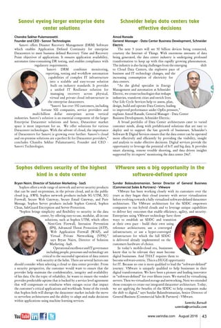 43www.varindia.com August 2016
VMware sees a big opportunity in the
software-defined space
Sundar Balasubramanian, Senior Director of General Business
(Commercial Sales & Partners) - VMware
VMware has been working closely with its customers over the
years as they began their cloud journey with server virtualization
before evolving towards a fully virtualized software-defined datacenter
architecture. The VMware architecture for the SDDC empowers
companies to run hybrid clouds and to leverage unique capabilities
to deliver key outcomes that enable efficiency, agility, and security.
Enterprises using VMware technology have three
ways to establish an SDDC and transition
at their own pace - build their own using
reference architectures; use a converged
infrastructure; or use a hyper-converged
infrastructure for which the full SDDC
is delivered already implemented on the
customers hardware of choice.
In today’s mobile-cloud era, businesses
know that to be relevant they must become
digital businesses. And THAT requires them to
become software-centric. This is a HUGE opportunity
for IT. Because no one is more qualified to lead the “software-defined”
journey. VMware is uniquely qualified to help businesses in their
digital transformation. We have been a pioneer and leading innovator
in “software-defined” for over fifteen years. We started by virtualizing
servers. Then we virtualized storage and networking. Next we extended
those concepts to create our integrated datacenter architecture. Today,
we are applying the benefits of the SDDC to help companies make
the shift to digital,” says Sundar Balasubramanian, Senior Director of
General Business (Commercial Sales & Partners) - VMware.
Samrita Baruah
samrita@varindia.com
Sanovi eyeing larger enterprise data
center solutions
Chandra Sekhar Pulamarasetti
Founder and CEO - Sanovi Technologies
Sanovi offers Disaster Recovery Management (DRM) Software
which enables Application Defined Continuity for enterprise
Datacenters to meet business defined Recovery Time and Recovery
Point objectives of applications. It ensures application availability,
automates time-consuming DR testing, and enables compliance with
regulatory requirements.
Sanovi DRM combines monitoring,
reporting, testing and workflow automation
capabilities of complex IT infrastructure
into a scalable and easy-to-use solution
built on industry standards. It provides
a unified IT Resilience solution for
managing recovery across physical,
virtual and private cloud infrastructure in
the enterprise datacenters.
“Sanovi has over 350 customers, including
fortune 500 companies, service providers and
multi-billion dollar enterprises across vertical
industries. Sanovi’s solution is an essential component of the larger
Enterprise Datacenter solutions and hence, Datacenter market
space is most important for us. We offer solutions for various
Datacenter technologies. With the advent of cloud, the importance
of Datacenters for Sanovi is growing even further. Sanovi’s cloud
and on-premise solutions are a perfect fit for Datacenter providers,”
concludes Chandra Sekhar Pulamarasetti, Founder and CEO -
Sanovi Technologies.
Sophos delivers security of the highest
kind in a data center
Bryan Nairn, Director of Solution Marketing - IaaS
Sophos offers a wide range of network and server security products
that can be used on-premises, in the private cloud, and in the public
cloud (e.g. AWS). Sophos network products include SG UTM, XG
Firewall, Secure Web Gateway, Secure Email Gateway, and Pure
Message. Sophos Server products include Sophos Central, Sophos
Clean, SafeGuard Encryption and Server Protection.
“Sophos brings simplicity and flexibility to security in the data
center, by offering easy-to-use, modular, all-in-one
solutions, such as Sophos UTM, which offers
Next-Gen Firewall, Intrusion Prevention
(IPS), Advanced Threat Protection (ATP),
Web Application Firewall (WAF), and
Virtual Private Networking (VPN),”
says Bryan Nairn, Director of Solution
Marketing - IaaS.
OperationalexcellenceandITgovernance
including people, processes and technology are
critical to the successful operation of data centers
with security at the helm. There are several factors one
should consider when selecting a cloud or data center provider. From
a security perspective, the customer would want to ensure that the
provider help maintain the confidentiality, integrity and availability
of his data. On the topic of reliability, he wants to ensure the vendor
provides predictable uptime that is backed by a service level agreement
that will compensate or reimburse when outages occur that impact
the customer’s critical applications and workloads. Some of the trends
that Sophos feels will disrupt the datacenter market include the move
to serverless architectures and the ability to adapt and make decisions
within applications using machine learning services.
Schneider helps data centers take
effective decisions
Amod Ranade
General Manager - Data Center Business Development, Schneider
Electric
The next 5 years will see 50 billion devices being connected,
courtesy the Internet of Things. With enormous amounts of data
being generated, the data center industry is undergoing profound
transformation to keep up with this rapidly growing phenomenon.
The industry is also facing challenges from the emerging shift
to Cloud Data Centers, the explosive pace of
business and IT technology changes, and the
increasing consumption of electricity for
data centers.
“As the global specialist in Energy
Management and automation at Schneider
Electric, we create technologies that reshape
industries, transform cities and enrich lives.
Our Life Cycle Services help to assess, plan,
design, build and operate Data Centers, leading
to improved performance under OpEx pressure,”
explains Amod Ranade, General Manager - Data Center
Business Development, Schneider Electric.
A broad portfolio of Data Center architectures cater to varied
customer needs, along with prefabricated solutions that are easy to
deploy and to support the fast growth of businesses. Schneider’s
Software & Digital Services ensure that the data center can be operated
more effectively and efficiently by providing the visibility, insight
and analysis to make effective decisions. Digital services provide the
opportunity to leverage the potential of IoT and big data. It provides
smart alarming, remote trouble shooting, and data driven insights
supported by its experts’ monitoring the data center 24x7.
 