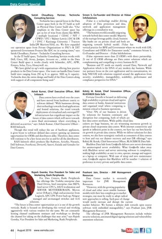 44 August 2016 www.varindia.com
Ashok Kumar, Chief Executive Officer, RAH
Infotech
Data centres have evolved over the years
and have moved from hardware centric to
software defined. “With businesses driving
theirtechnologytowardscloudapplications
and hosted solutions, the trend towards
deployment of virtualized and converged IT
infrastructures has a significant impact on the
future of data centers which will move towards
a more fluid environment where everything is
delivered as-a-service,” says Ashok Kumar, Chief Executive Officer -
RAH Infotech.
Though this trend will reduce the use of hardware appliances,
it gives boost to software defined data centers opening up immense
opportunities for OEMs and distributors alike. Therefore, data center
will continue to be a key focus area for us and for all the distributors.
RAH Infotech offers products like Radware, Actiofio, Nutanix,
Dell Software, ForeScout, Device42, Sanovi, Exinda and Gemalto for
Data Centers.
Sriram S, Co-Founder and Director at iValue
InfoSolutions
iValue is a technology enabler driving
adoption of Data protection and data,
network and application management
offerings in a consultative way.
“Thebusinessworldissteadilymigrating
towards hybrid data center model. Majority
of the startups leverage public cloud, business
like banks are on private cloud and both are
migrating towards hybrid model. iValue has
vertical practice for BFSI and Government where we work with GSI,
Consultants and OEM’s for Datacenter needs,” comments Sriram S,
Co-Founder and Director - iValue InfoSolutions.
iValue represents more than 22 OEM’s with direct partnership.
21 out of 22 OEM offerings are Data center solutions which are
complementing and compelling to every business & IT.
“Business and IT needs are mainly around Data, Network and
Application which is the DNA of any modern day business. While
our partners focus on the core application and its customization, we
help NSI/GSI with solutions required around the application from
security, availability, manageability, scalability, performance and
compliance perspective for DNA.”
Kshitij M. Kotak, Chief Innovation Officer,
BLACKBOX Data Safe
Fortune Grecells is focused on delivering
high availability to private cloud and captive
data centers at banks, financial institutions
and organised retail where computing is
mission critical to business operations.
“Over 70% of our business is driven
by solutions for business continuity and
disruption free computing, both of which are
key data centre attributes. While public cloud data
centers are huge business, we are witnessing enormous growth in
private cloud on-premise data centre. With internet connectivity and
speeds at inflexion point in the country, we have lay our bets heavily
on growth in private data centres. While we deliver solutions for data
centres, we also have synergistic outlook as consumers of data centres
to host and run our disaster recovery and near DR offerings,” says
Kshitij M. Kotak, Chief Innovation Officer, BLACKBOX Data Safe.
Blackbox Data Safe from Gre@cells delivers zero server downtime
for uninterrupted server availability. What Gre@cells takes away
with Blackbox server and server mirroring software is complexity,
making high availability as easy to own, operate, manage and support
as a laptop or computer. With ease of setup and zero maintenance
cost, Gre@cells aspires that Blackbox will be number 1 solution of
preference in every private and public data center.
Prashant Jain, Director - JNR Management
Resources
Data Center market is extremely
important for JNR Management
Resources.
“However, with the growing popularity
of cloud and other more nimble business
models with their less complex go-to-market
strategies, one must be ready to adopt radical
new approaches to selling. Such pace of change
would surely increase and disrupt the current
market behavior. We foresee a definite shift towards open source
software with embedded manageability,” says Prashant Jain, JNR
Management Resources
The offerings of JNR Management Resources include website
securitysolutions,automateddigitalsigningsolutionsandvulnerability
assessment solutions.
Rajesh Goenka, Vice President for Sales and
Marketing, Rashi Peripherals
For Data Centers, Rashi Peripherals
has offerings like Toshiba enterprise class
Hard Drives, Intel enterprise class SSD’S,
Intel server CPU’s, ASUS workstation and
SERVER MOTHERBORADS, Micron
server D-Ram’s, High end-accessories from
Logitech, APC UPS- Power back up, Netgear
managed and un-managed switches and wi-fi
solutions.
“The future is Data center opportunities as it is one of the growth
verticals. Rashi is focused on developing this vertical and working
aggressively with various vendors for the same. We are constantly
hosting channel enablement seminars and workshops to develop
the channel for taking on the challenges that may arise,” says Rajesh
Goenka, Vice President for Sales and Marketing, Rashi Peripherals.
Satish Choudhary, Partner, Techniche
Consulting Services
Techniche has a special focus in the Data
Center space both in the IT build as well
as Physical Data Center build also. “Our
emphasis in the Data Center space has
got us lot of wins from clients like BSNL
( multiple locations) / CDAC / NIT /
CPWD / ITC / Balmer Lawrie ( DC & DR
) / DVC / Kaziranga University / Tractors
India/JW Marriott/HAL etc. We have expanded
our operation space from Private Organizations to PSU’s & DIT
sponsored Government Projects like SDC etc in coming times,” says
Satish Choudhary, Partner - Techniche Consulting Services.
In the IT build space, Techniche Consulting Services works with
Dell, Cisco, HP, Array, Juniper, Avocent etc , while in the Data
Center Build space it works closely with Schneider, APC, APW,
Firepro, Solus, Tyco, Honeywell etc.
“We have global tie up’s with organizations offering best practice
products in the Data Center space. Our team can handle Data Center
build sizes ranging from 250 sq ft to approx. 5000 sq ft capacity.
Techniche does the entire design and build of the Data Centers along
with support of all components being used.”
Data Center Special
 