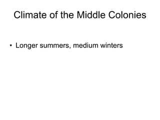 Climate of the Middle Colonies Longer summers, medium winters 