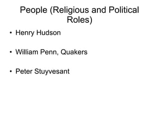 People (Religious and Political Roles) Henry Hudson William Penn, Quakers Peter Stuyvesant 