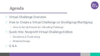 Agenda
▷ Virtual Challenge Overview
▷ How to Create a Virtual Challenge on GiveSignup/RunSignup
○ How to Set Up Results fo...