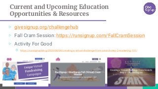 Current and Upcoming Education
Opportunities & Resources
47
▷ givesignup.org/challengehub
▷ Fall Cram Session: https://run...