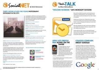 TechTalk
                     SocialNet                                                            by venita subramanian                                              by sithara sethumadhavan

                                                                                                                                              “welcOMe FacebOOk,” saYs MIcROsOFT OUTlOOk
     TeMpO caTcHes Up wITH THIs YOUNG pHOTOGRapHY
     eNTHUsIasT IN THe cITY!                                                                                                                                                                           Microsoft has added the popular social networking site
                                                                                                                                                                                                       Facebook to outlook, giving its users the ability to view
                                                                            In photography - well, there are a lot of young and brilliant                                                              status updates, pictures, and wall posts from their contacts
                                                                            photographers whose work I’ve been following for years now                                                                 on Facebook.
                                                                            who’ve given me great insight on photography. Personally,
                                                                            severin Koller and Chris Weeks have been strong guiding                                                                    outlook users will have see a “People Pane” where they
                                                                            forces in my photography.
                                                                                                                                                                                                       can view the profile picture and activity of their Facebook
                                                                            Venita: What do you love to indulge in?                                                                                    friends . As you go through your emails, you can also view
                                                                            The internet and wordplay.                                                                                                 your social network
                                                                            Venita: something you’re saving up for.                                                                                    Microsoft integrated two other social networks, Myspace
                                                                            A unicycle, a new L lens, a 5d, Norway, the list is endless!                                                               and LinkedIn, into outlook in February using what it calls
                                                                            Venita: First photograph that comes to your mind                                                                           the “outlook social Connector.”

                                                                            Funnily, this one, of a couple of pigeons one winter morning                                                               outlook 2003 and 2007 users can download the latest
                                                                            (one of which died of the cold the next morning)
                                                                                                                                                                                                       version of the outlook social Connector from the Microsoft
                                                                            Venita: something that is overrated                                                                                        Download Center while outlook 2010 users can get it
                                                                            Photography.                                                                                                               through Microsoft Update.
                                                                            Venita: Where you’ll find me on a saturday night at 10 pm?

                                                                            online! But appearing offline to pretend that I’m cool.


     Venita: srivatsan, tell us a little bit about yourself.
                                                                            Venita: Favorite photographs you have taken so far.
                                                                                                                                              apple leTs FIReFOX                                            cOlleGes cOMplaIN
                                                                                                                                              RIDe alONG ON THe
                                                                            Well, entirely from the top of my head, here are a few recent
     oh hello, I’m srivatsan Chari. I’m an engineering graduate             favourites (which is a lie, since I had to figure out which                                                                     abOUT GOOGle!
                                                                                                                                                     saFaRI
     from Dubai. I’m working as a Design Lead in a company from             photographs I detest the least),
     Delhi. I’d like to be a polymath some day, but right now, I just
     like doing stuff.                                                                                                                                                                                      Hundreds of colleges have signed an agreement
                                                                                                                                                            The Apple Application store has                 with Google to make the company’s e-mail service
     I started shooting photographs when I was in my first year of           See some of Srivatsan’s work on your mobile phone                              approved Firefox Home, a free
     university and digital some time later. I still prefer shooting                                                                                                                                        and other web tools standard on their campuses.
                                                                                                                                                            application, for mobile devices running
     film though. My major body of work comes from covering                                                                                                                                                 This follows Google giving a feature where you can
                                                                                                           A scenery shot                                   the iPhone operating system (ios)
     the underground music scene in UAe and other shows in and                                             at mussouri                                                                                      have a pinup girl including pictures of naked women
                                                                                                                                                            such as the iPhone and the iPad.
     around India.                                                                                         Download www.gettag.mobi
                                                                                                                                                            Firefox Home lets users sync and view           or marijuana leaves prominently featuring on your
                                                                                                           to scan this tag on your mobile.
     I do more street photography and fewer concerts now.                                                                                                   bookmarks and open tabs and browser             home page. Colleges have strictly taken this matter
     Venita: Describe your photographs in three words.                                                                                                      history between the ios device and a            and are protesting against such themes provided by
                                                                                                           in a forest in the interiors       desktop or notebook computer.                                 the company. In response Google has suggested that
     How does pretentious bokeh wankery sound? I can’t answer                                              of maharashtra
     this in three. I’ll use four. straight-out-of-Camera? But I digress.                                                                     It’s not a Mozilla-made browser, but rather an add-on         the start Up Page Feature will be turned off for the
                                                                                                           Download www.gettag.mobi
     It sounds very simplistic, so, let’s try: people, ambient-light                                       to scan this tag on your mobile.   to Apple’s own safari browser.                                services provided for universities.
     and bokeh.
                                                                                                                                              A lot of people set up their bookmarks or browsers on
     Venita: Who or what inspires you in your personal life and
                                                                                                                                              their PCs or Macs and organise them in folders along
     work?
                                                                                                                                              with hundreds of links. More users are expected to
     In life - Absurdism. In work - Quality.                                                                                                  opt for browsers like Firefox Home especially now that
                                                                                                                                              links are becoming more mobile-friendly and since
                                                                                                                                              more people are opting for phones similar to a PC.
     dO YOU HAVe A BlOG Or A sOciAl mediA siTe? ( FAceBOOK, TWiTTer eTc Or PHOTOGrAPHs YOU WANT TO sHAre WiTH Us)
     Tell us: editorial@abudhabitempo.com
24                                                                                                                                                                                                                                                                    25
 