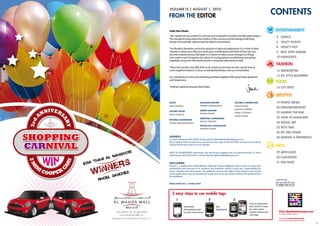 cONTeNTs
VOLUME15 | AUGUST 1, 2010

FROM THe eDITOR

Hello Abu dhabi,                                                                                           eNTeRTaINMeNT
 The capital has succumbed to summer, and a peaceful transition into ramadan begins.                        4 Uspace
The wonderful thing about the rhythm of the cosmos, and the energy of all living
things is the periodic opportunity for rebirth and renewal.                                                 6 cRazY sTUNTs

 For Muslims, ramadan carries the promise of spiritual realignment. It is a time to look
                                                                                                            8 wHaT’s HOT
inward; to review your life; your work, your contributions, and think of how you can                        9 beaT wITH kaRaM
become a better person. ramadan is a chance to refocus your energies on things
that matter most. It engrains the values of caring, patience, truthfulness and giving--                     10 HaNGOUTs
hopefully not just for the month, but for a long time afterwards as well.
                                                                                                            FasHION
These hot months may offer little to do outdoors, but they are also a great time to
come together indoors. To focus on family, friendships and our communities.                                 12 TReNDseTTeR

It is a breaking of a fast, and a breaking of bread together. With great hope, gratitude                    13 MY sTYle blUepRINT
and forgiveness.
                                                                                                            FOOD
embrace spiritual renewal, Abu Dhabi.                                                                       14 cITY bITes

                                                                                                            lIFesTYle
eDITOR                          MaGazINe DesIGNeR                    eDITORIal cONTRIbUTORs                 19 peOple MeTeR
saNa baGeRsH                    pRaveeN pRabHakaRaN                  kaRaM bUkaIR
                                                                                                            20 NeIGHbOURHOOD
                                                                     MaXINe GUaRNIeRI
FeaTURes eDITOR                 websITe DesIGNeR
                                RIzwaN peRvaIz                       OMaR el TeMTaMY                        22 RaIsING THe baR
alMa kaDRaGIc
                                                                     RaNDY paRkeR
                                MaRkeTING cOORDINaTOR                                                       23 YaNk IN saNDlaND
eDITORIal cOORDINaTOR
                                MaNJUl abHIsHek
sITHaRa seTHUMaDHavaN                                                                                       24 sOcIal NeT
                                pRODUcTION cOORDINaTOR
                                RIzwaNa sHaHID
                                                                                                            25 TecH Talk
                                                                                                            26 MY abU DHabI
Address                                                                                                     28 MakING a DIFFeReNce
To reach editorial at Abu Dhabi Tempo email: editorial@abudhabitempo.com
If you need to find out where you can pick up your copy call: 02 6673349 or check out the list of
Tempo distribution points on our website.
                                                                                                            aRTs
NoTe To ADverTIsers: Advertisers get free brand tagging with all advertisements. To reach                   29 aRTIcUlaTe
advertising call 02 6673349 or email: advertising@abudhabitempo.com
                                                                                                            30 classIFIeDs
disclAimer:                                                                                                 31 FUN paGe
Tempo is a publication of BrandMoxie. Although Tempo Magazine does its best to ensure the
authenticity and accuracy of its contents, the publisher cannot accept any responsibility for
errors, mistakes and inaccuracies. The publisher reserves the rights of this product and no part
of this publication may be reproduced in any form or by any means without the permission of
the publisher.
                                                                                                            Published by:

MeDIa lIceNce NO. 1/105866/24295




  3 easy steps to use mobile tags

                                                                                    Click on tag beside
               Download                          run                                each article to have
               www.gettag.mobi                   Application                        fun with online
               to your smart phone                                                  content, videos and        Visit abudhabitempo.com
                                                                                    cool tags!                 on your mobile phone.

                                                                                                               Download www.gettag.mobi
                                                                                                               to scan this tag on your mobile.
                                                                                                                                                  3
 