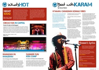 What’sHOT                                                                                                                                Beat withKARAM
                                                                                                                                                             by karam bukair
                                 Abu Dhabi residents will now witness the           The main entrance will have a traditional

      NIGHT                      spirit of sharing and fellowship at Al Wahda
                                 Mall starting from August 11th onwards
                                                                                    entrance arch with stone effect pathways.
                                                                                    This meandering paths will lead visitors                 k’NaaN: caNaDIaN-sOMalI vIbes
      sOUQ
                                 this ramadan season. Al Wahda Mall says            through a bazaar-like atmosphere in which
                                 that the Night souq will have a colourful          open fronted shops and galleries spill onto              “Born to a throne, stronger than Rome        The World Cup buzz must be over but           He credits learning english from the
                                 and vibrant ambience that would resemble           the paved walkways. separate souqs will be               But Violent prone, poor people zone,         the world is yet not over with it!            rap legends Nas and rakim, and so
                                 a market of an Arabian city for shoppers           placed along the pathways with merchants                 But it’s my home, all I have known,                                                        now we know the reason for his unique
                                                                                                                                             Where I got grown, streets we would          Cheers and claps, curtain up, and here        style. From there he went on to make
     When: From 11 August        to experience the spirit of this season.           selling traditional & cultural wares inside
                                                                                                                                             roam. But out of the darkness, I came        you go!                                       contacts with record labels and landed
     Where: Al Wahda mall        The mall will be thematically designed             the mall.
                                 with the traditional bazaar look & feel.                                                                    the farthest, Among the hardest                                                            doing albums before touring with
                                                                                                                                             survival. Learn from these streets,          People, we present to you K’naan- the         Damien Marley and others.
                                                                                                                                             it can be bleak, Except no defeat,           poet, rapper, singer, musician- all rolled
                                                                                                                                             surrender retreat,                           into one. He who has been called “a           K’naan aka Keinan Abdi Warsame

     cIRcUs FUN IN capITal                                                                                                                   So we struggling, fighting to eat and
                                                                                                                                                                                          sound that fuses Bob Marley, conscious
                                                                                                                                                                                          American hip hop, and brilliant protest
                                                                                                                                                                                                                                        doesn’t fit the bill of a typical rapper
                                                                                                                                                                                                                                        nor the stereotypes of a gangster,
                                                                                                                                                                                          poetry” has a style that has also been        despite his past.
     From 23 July to 3rd August                                                                                                              We wondering when we’ll be free,
                                                                                                                                                                                          compared to eminem. or maybe we
                                                                                                                                             So we patiently wait, for that fateful
     straight from the New York City, the Big Apple Circus makes its debut in                                                                day, It’s not far away, so for now we say”   should just say the guy who presented         K’naan makes urgent music with a
     Middle east as a part of summer in Abu Dhabi. Founded in 1977, the Big                                                                                                               the World Cup Anthemn!                        message, talking about the situation
                                                                                                                                                                 -Song Waving Flag                                                      in his homeland somalia and calling
     Apple Circus is now one of the world’s largest, most exciting attractions;
                                                                                                                                                                                          Keinan Abdi Warsame, somali -                 for an end to violence and bloodshed.
     complete with a stellar cast of international stars from europe and russia.
                                                                                                                                                                                          Canadian, spent his early years in            He denies that he is overtly political,
     New York’s acclaimed social web site whomyouknow.com calls it, “Nothing
                                                                                                                                                                                          somalia during the civil war. As a boy,       but instead he says that he shows “the
     short of spectacular.” our take on it...especially cool for the little ones.                                                                                                         his father used to gift him American          state of the world [and] if you call it like
                                                                                                                                                                                          rap music, and K’naan was amazed              it is, you’re being political.”
     cost: Adults 200 Dhs, Children 75 Dhs
                                                                                                                                                                                          though he didn’t understand a word.
     Venue: ADNeC                                                                                                                                                                         Later on when he had relocated with           This is what he thinks about his own
                                                                                                                                                                                          his family to Canada, American hip-hop        music – it’s a “mix of tradition and kind
                                                                                                                                                                                          continued to intrigue him.                    of articulation of my own life and my
                                                                                                                                                                                                                                        past experiences.”




                                                                                                                                                                                                                               knaan’s lyrics
                                                                                                                                                                                                                                       Knaan’s lyrics are already winning
                                                                                                                                                                                                                                       many accolades, and attracting
                                                                                                                                                                                                                                       comparisons to rapper greats.

                                                                                                                                                                                                                               “Do you see why it’s amazing,
                                                                                                                                                                                                                               When someone comes out of such a dire
                                                                                                                                                                                                                               situation And learns the English language,

    RaMaDaN IN                                                          sUMMeR FUN
                                                                                                                                                                                                                               Just to share his observation!”
                                                                                                                                                                                                                               Song: SOMALIA

    kHalIDIYa!                                                          kIDs caMp                                                                                                                                              “Mother knows; my mother she suffered
                                                                                                                                                                                                                               blows
    From 12th August, Venue: Khalidiya mall                             21st July to 11th August, Venue: Khalidiya mall                                                                                                        I don’t know how we survived such violent
                                                                                                                                                                                                                               episodes”
    Khalidiya Mall offers than shopping this August. The mall           Lulu presents a happening summer camp at Khalidiya                                                                                                     Song: Take A Minute
    is organizing special ramadan event with lots of activities         Mall. The kids will be treated to fun activities such as magic
    including fun camel and pony rides, a special falcon display        shows, collage painting, language games, treasure hunts,                                                                                               “This is K’naan and still reppin’ the S
    show (the latter on the weekends only) and an exhibition            face painting, cookery shows, kids film screening and lots                                                                                             Comin’ out of Mogadishu and still draped in
    on wool weaving. What’s more, you can catch the Freej               of sporting activities. especially considering this is all on                                                                                          the mess”
    characters roaming in the mall (who will surely love to pose        offer for free....should make parents happy as well.                                                                                                   Song: Take A Minute
    for a photo with you), techno dabke and andalusian dance.

8                                                                                                                                        8                                                                                                                      Tempo August 1, 2010   9
 