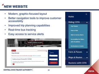 22
NEW WEBSITE
• Modern, graphic-focused layout
• Better navigation tools to improve customer
accessibility
• Improved trip planning capabilities
• Real-time bus tracking
• Easy access to service alerts
 
