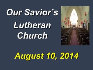 August 10, 2014August 10, 2014
Our Savior’sOur Savior’s
LutheranLutheran
ChurchChurch
 