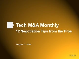 1
Tech M&A Monthly
12 Negotiation Tips from the Pros
August 11, 2016
 