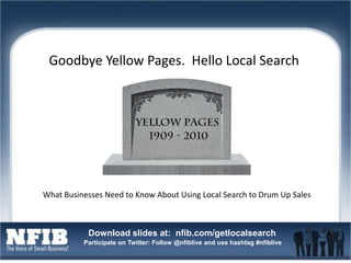 Goodbye Yellow Pages.  Hello Local Search What Businesses Need to Know About Using Local Search to Drum Up Sales 