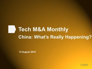 1
Tech M&A Monthly
China: What’s Really Happening?
13 August 2015
 