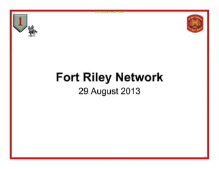 UNCLASSIFIED//FOUO
F t Ril N t kFort Riley Network
29 August 2013g
1
 