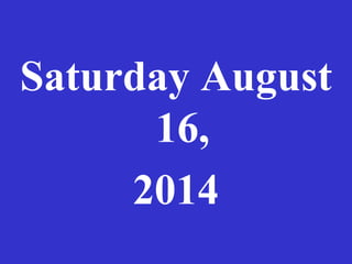 Saturday August
16,
2014
 