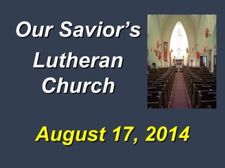 August 17, 2014August 17, 2014
Our Savior’sOur Savior’s
LutheranLutheran
ChurchChurch
 