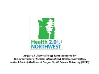 August 18, 2010 – Kick-off event sponsored by:  The Department of Medical Informatics & Clinical Epidemiology  In the School of Medicine at Oregon Health Science University (OHSU) 