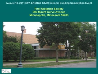 August 18, 2011 EPA ENERGY STAR National Building Competition Event

                     First Unitarian Society
                    900 Mount Curve Avenue
                  Minneapolis, Minnesota 55403
 