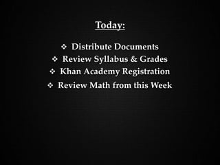  Distribute Documents
 Review Syllabus & Grades
 Khan Academy Registration
 Review Math from this Week
Today:
 