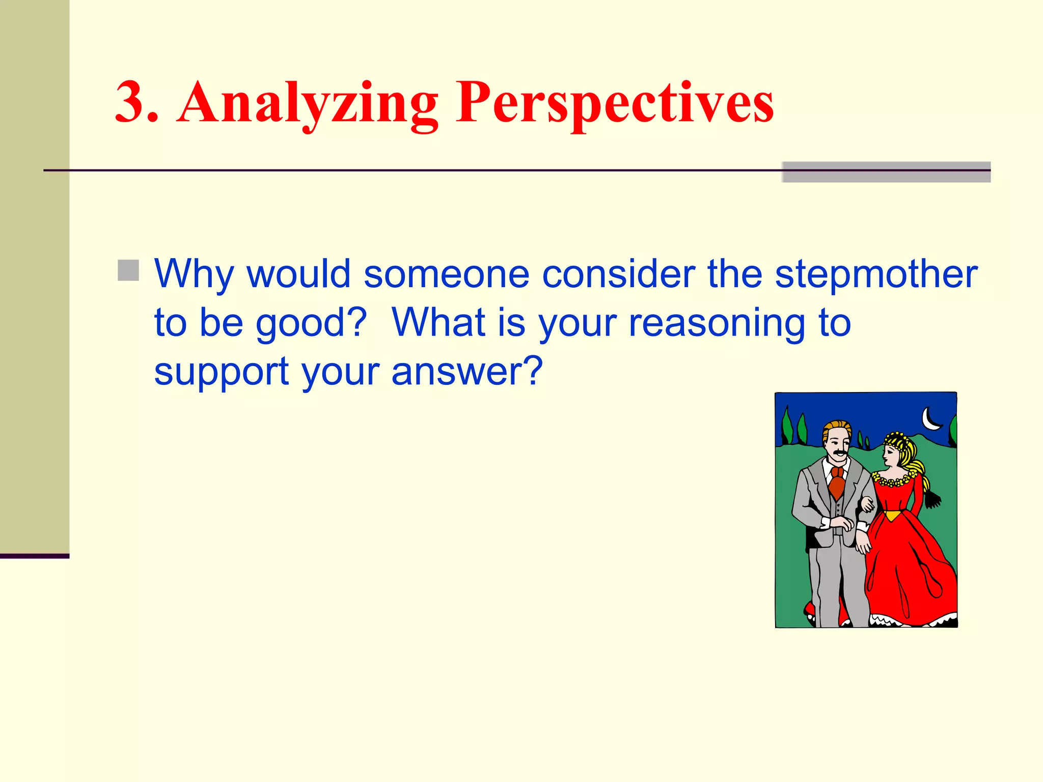 3. Analyzing Perspectives

 Why would someone consider the stepmother
 to be good? What is your reasoning to
 support your answer?
 