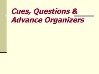 Cues, Questions &
Advance Organizers
 