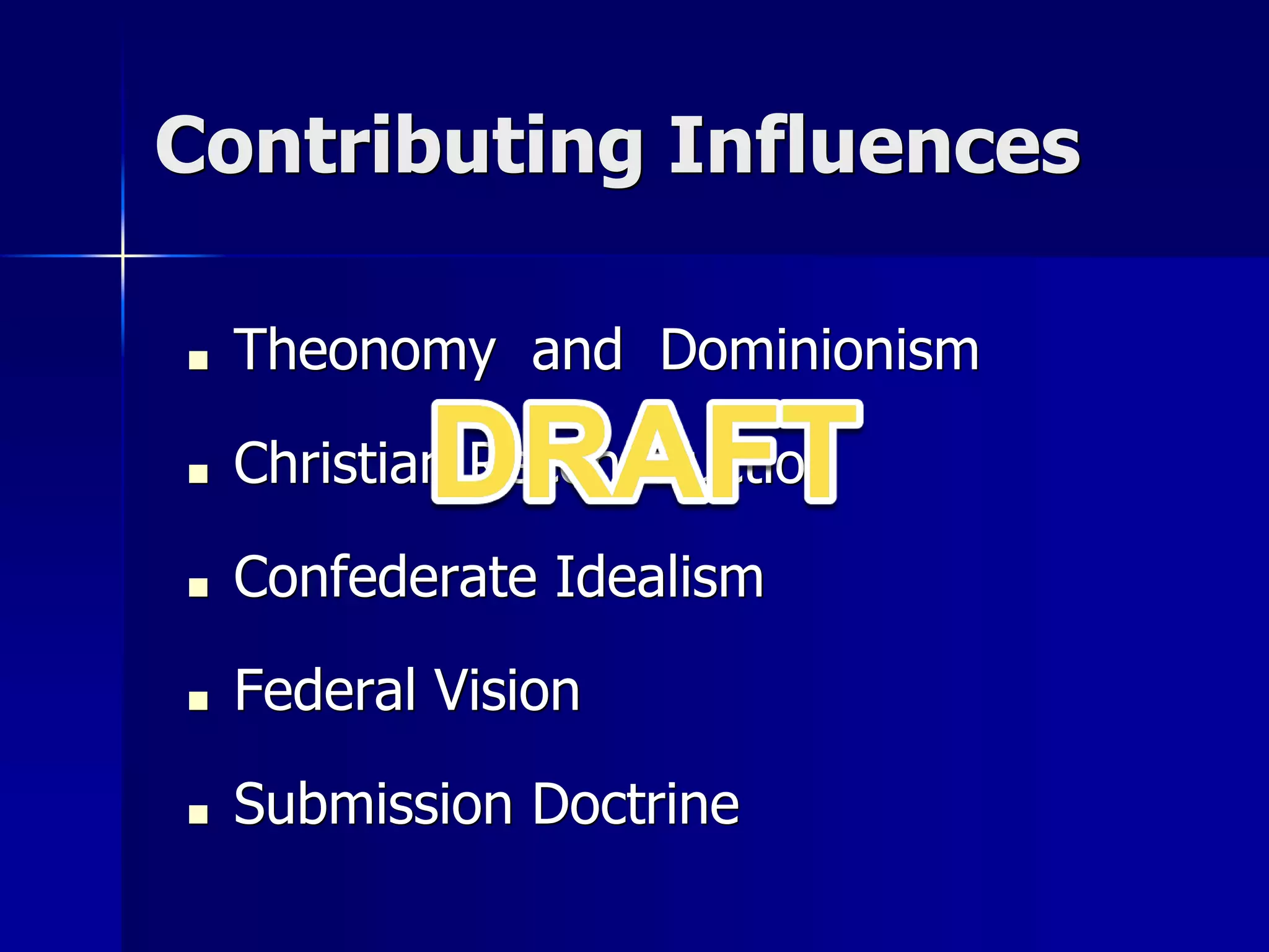 Contributing Influences
■ Theonomy and Dominionism
■ Christian Reconstruction
■ Confederate Idealism
■ Federal Vision
■ Submission Doctrine
 