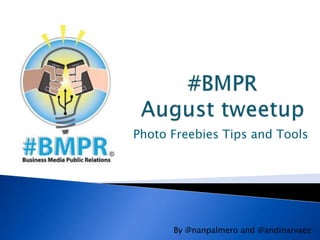 #BMPR August tweetup Photo Freebies Tips and Tools By @nanpalmero and @andinarvaez 