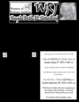 W
LEV LE’LEV — Heart To Heart
                 hen I hear          to one another by common           to offer a variety of activities    Women’s Commentary Study
                 the word            purpose.                           and events, continuing some         Guide Program. These are two
                 Sisterhood, I        We are devoted to our mission     from the past and developing        of the new activities we are
                 immediately         of supporting all facets of        others, that honor our Jewish       adding to our Events Calendar
                 think of            our synagogue. We create           connections, commitments            this year. We hope you will
connections…with our temple,         and participate in events that     and celebrations. These will        join us and connect with us for
with Temple Beth-El School,          are designed to enhance our        be announced in the monthly         the coming year.
with our Jewish community at         spiritual experience, to raise     bulletin, offered in the weekly      "L'shanah tovah tikatevi
large, with each other.              funds, to educate, to generate     e-mail announcements, posted        v'taihatemi!"
 Even though we come from            social change as well as to give   on our Temple Beth-El web site
                                                                        and presented in colorful flyers.    "May you be inscribed and
diverse experiences, different       all our volunteer members an
                                     opportunity for enjoying one                                           sealed for a good year!"
backgrounds and span many                                                Go to www.
years in age, our members are        another.                           womenofreformjudaism.
all part of this connection. We       It is the intention of the        org and learn about the WRJ
                                                                                                                 Barbara F. Steinberg
are first and foremost linked        Sisterhood Board of Directors      Lilith Salons and The Torah: A
                                                                                                                      WRJ Sisterhood
                                                                                                                President, 2010-2012


                Harriet Altman-Douguf


       We now offer “Bar & Bat Mitzvah Packages”
          Including a BAR/BAT MITZVAH BOOK
   (combination guest book, photo album, gift list, etc),
      13 candles and a choice of YAD or TALIT CLIPS
                  ALL FOR ONLY $50.00
                  No Sales Tax ~ Free Gift Wrapping
                  If we don’t have it, we can get it!
         Come browse the shop and see what we have to offer.

  We carry a full line of greeting cards and gifts for every
           Occasion. Come Check Us Out!!!!!!
  Join our Book Exchange! Bring a book ~ Take a book!
 You can bring as many books as you want but can only take one.
  ~~~~~~~~~~~~~~~~~~~~~~~~~~~~~~~~~~~~~~~~~~~~~~~~~~
      Shop Open Friday Nights and By Appointment
                      Anna Obed
         (386) 672-8879 ~ mc3ob@cfl.rr.com
 