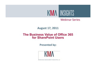 Webinar Series

         August 17, 2011

The Business Value of Office 365
     for SharePoint Users

          Presented by:
 