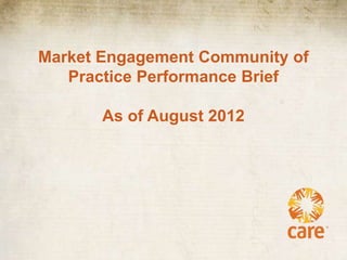 Market Engagement Community of
   Practice Performance Brief

       As of August 2012
 