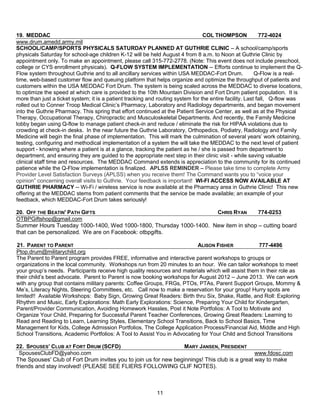 19. MEDDAC                                                                       COL THOMPSON              772-4024
www.drum.amedd.army.mil
SCHOOL/CAMP/SPORTS PHYSICALS SATURDAY PLANNED AT GUTHRIE CLINIC – A school/camp/sports
physicals Saturday for school-age children K-12 will be held August 4 from 8 a.m. to Noon at Guthrie Clinic by
appointment only. To make an appointment, please call 315-772-2778. (Note: This event does not include preschool,
college or CYS enrollment physicals). Q-FLOW SYSTEM IMPLEMENTATION -- Efforts continue to implement the Q-
Flow system throughout Guthrie and to all ancillary services within USA MEDDAC-Fort Drum.                Q-Flow is a real-
time, web-based customer flow and queuing platform that helps organize and optimize the throughput of patients and
customers within the USA MEDDAC Fort Drum. The system is being scaled across the MEDDAC to diverse locations,
to optimize the speed at which care is provided to the 10th Mountain Division and Fort Drum patient population. It is
more than just a ticket system; it is a patient tracking and routing system for the entire facility. Last fall, Q-flow was
rolled out to Conner Troop Medical Clinic’s Pharmacy, Laboratory and Radiology departments, and began movement
into the Guthrie Pharmacy. This spring that effort continued at the Patient Service Center, as well as at the Physical
Therapy, Occupational Therapy, Chiropractic and Musculoskeletal Departments. And recently, the Family Medicine
lobby began using Q-flow to manage patient check-in and reduce / eliminate the risk for HIPAA violations due to
crowding at check-in desks. In the near future the Guthrie Laboratory, Orthopedics, Podiatry, Radiology and Family
Medicine will begin the final phase of implementation. This will mark the culmination of several years’ work obtaining,
testing, configuring and methodical implementation of a system the will take the MEDDAC to the next level of patient
support - knowing where a patient is at a glance, tracking the patient as he / she is passed from department to
department, and ensuring they are guided to the appropriate next step in their clinic visit - while saving valuable
clinical staff time and resources. The MEDDAC Command extends is appreciation to the community for its continued
patience while the Q-Flow implementation is finalized. APLSS REMINDER – Please take time to complete Army
Provider Level Satisfaction Surveys (APLSS) when you receive them! The Command wants you to ―voice your
opinion‖ concerning overall visits to Guthrie. Your feedback is important! WI-FI ACCESS NOW AVAILABLE AT
GUTHRIE PHARMACY -- Wi-Fi / wireless service is now available at the Pharmacy area in Guthrie Clinic! This new
offering at the MEDDAC stems from patient comments that the service be made available; an example of your
feedback, which MEDDAC-Fort Drum takes seriously!

20. OFF THE BEATIN' PATH GIFTS                                      CHRIS RYAN      774-0253
OTBPGiftshop@gmail.com
Summer Hours Tuesday 1000-1400, Wed 1000-1800, Thursday 1000-1400. New item in shop – cutting board
that can be personalized. We are on Facebook: otbpgifts.

21. PARENT TO PARENT                                                      ALISON FISHER             777-4496
Ptop.drum@militarychild.org
The Parent to Parent program provides FREE, informative and interactive parent workshops to groups or
organizations in the local community. Workshops run from 20 minutes to an hour. We can tailor workshops to meet
your group’s needs. Participants receive high quality resources and materials which will assist them in their role as
their child’s best advocate. Parent to Parent is now booking workshops for August 2012 – June 2013. We can work
with any group that contains military parents: Coffee Groups, FRGs, PTOs, PTAs, Parent Support Groups, Mommy &
Me’s, Literacy Nights, Steering Committees, etc. Call now to make a reservation for your group! Hurry spots are
limited!! Available Workshops: Baby Sign, Growing Great Readers: Birth thru Six, Shake, Rattle, and Roll: Exploring
Rhythm and Music, Early Explorations: Math Early Explorations: Science, Preparing Your Child for Kindergarten,
Parent/Provider Communication, Avoiding Homework Hassles, Post it Note Portfolios: A Tool to Motivate and
Organize Your Child, Preparing for Successful Parent Teacher Conferences, Growing Great Readers: Learning to
Read and Reading to Learn, Learning Styles, Elementary School Transitions, Back to School Basics, Time
Management for Kids, College Admission Portfolios, The College Application Process/Financial Aid, Middle and High
School Transitions, Academic Portfolios: A Tool to Assist You in Advocating for Your Child and School Transitions

22. SPOUSES’ CLUB AT FORT DRUM (SCFD)                             MARY JANSEN, PRESIDENT
  SpousesClubFD@yahoo.com                                                                      www.fdosc.com
The Spouses' Club of Fort Drum invites you to join us for new beginnings! This club is a great way to make
friends and stay involved! (PLEASE SEE FLIERS FOLLOWING CLIF NOTES).



                                                           11
 