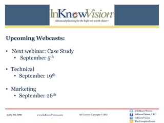 InKnowVision’s Monthly
  HNW Webinar Series
                MarketingWebinar




    ©2012. InKnowVision LLC. All rights reserved. www.inknowvision.com
 